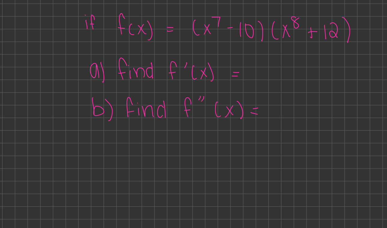 Solved if f(x)=(x7−10)(x8+12) a) find f′(x)= b) Find f′′(x)= | Chegg.com