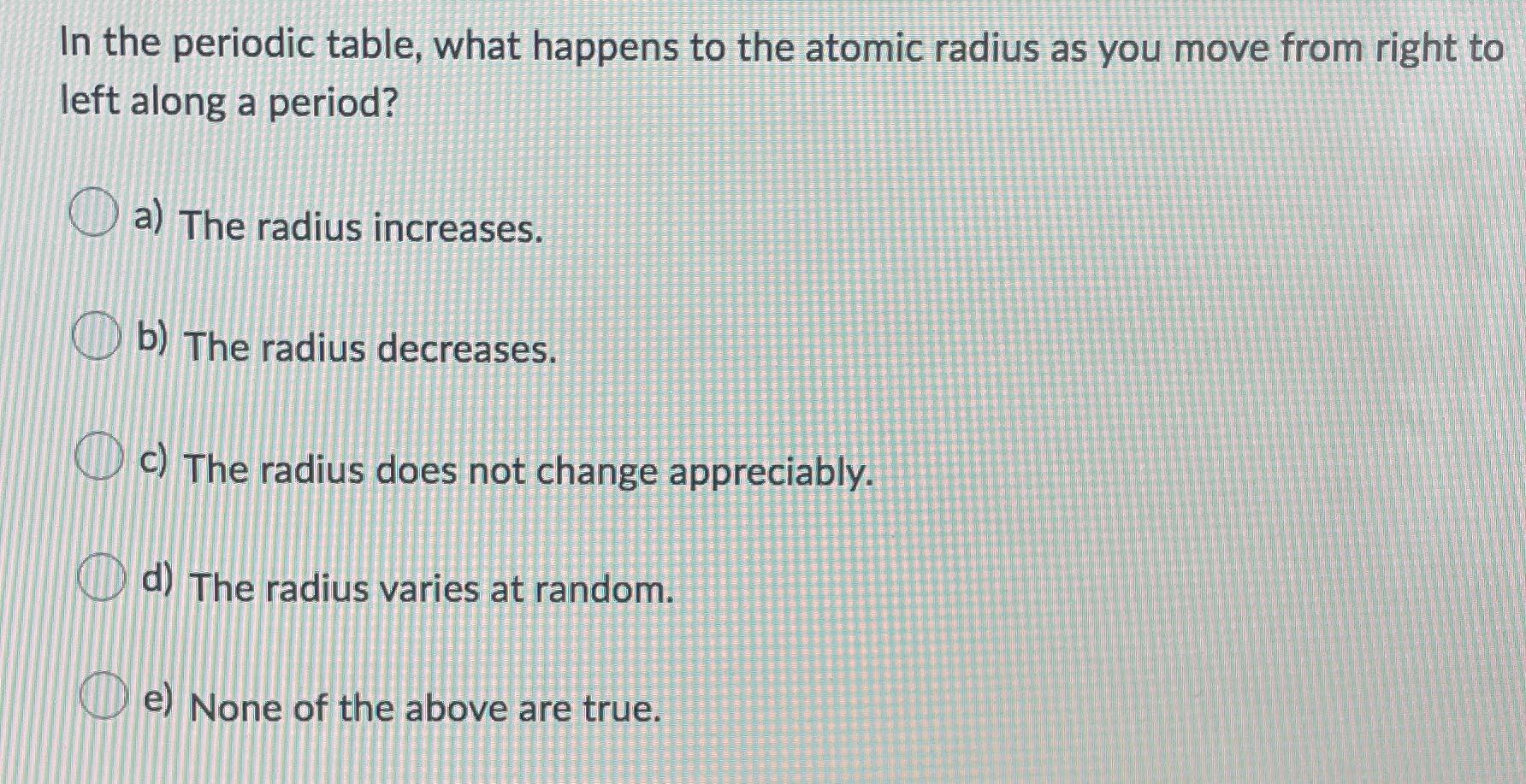 Solved In the periodic table, what happens to the atomic | Chegg.com