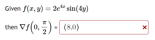 \( \begin{array}{l}f(x, y)=2 e^{4 x} \sin (4 y) \\ \nabla f\left(0, \frac{\pi}{2}\right)=\end{array} \)