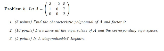 Solved Problem 5. Let A =( 3 −2 5 1 0 7 0 0 2 ) 1. (5 | Chegg.com