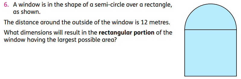 6. A window is in the shape of a semi-circle over a rectangle,
as shown.
The distance around the outside of the window is 12 