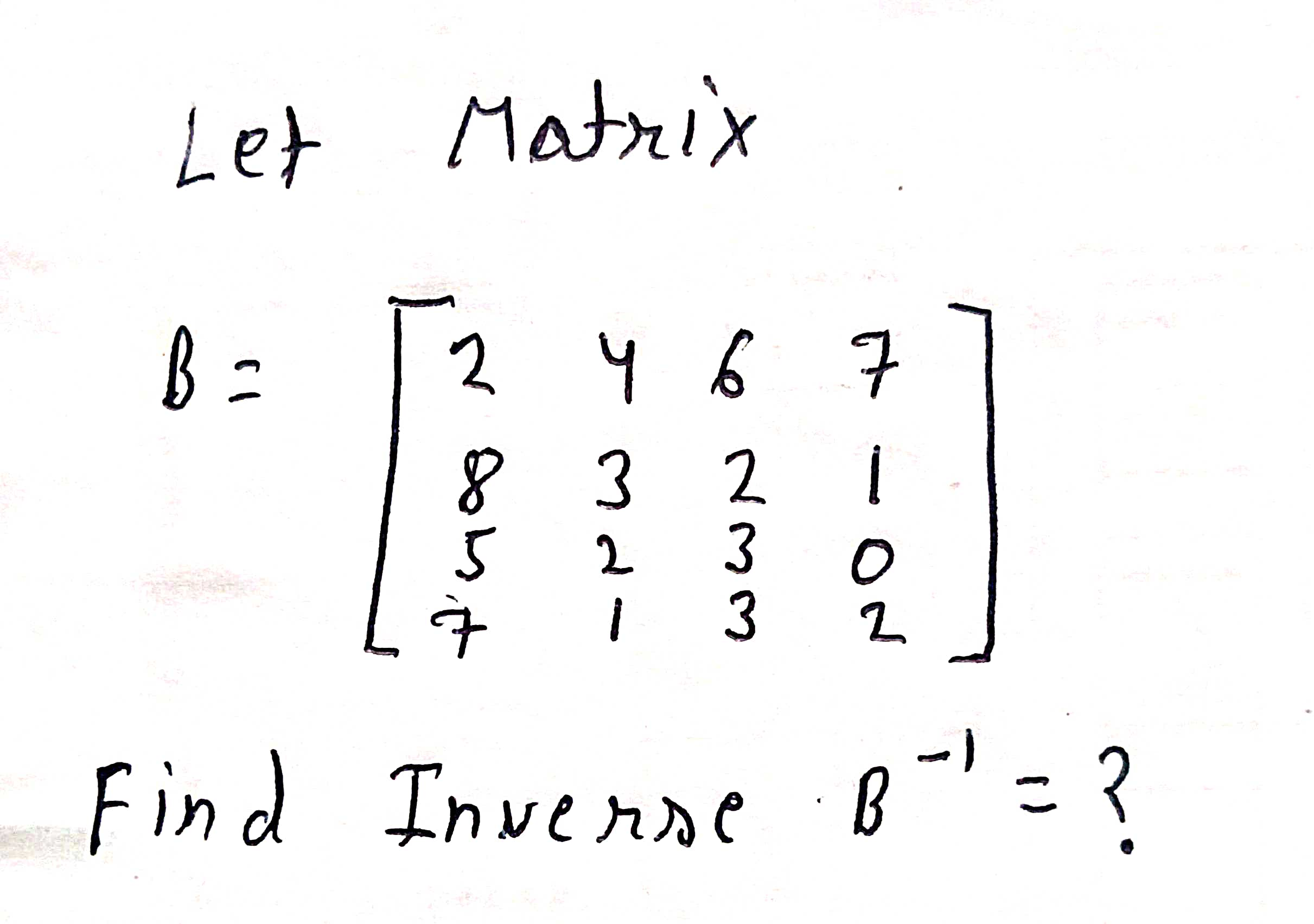 Solved Let MatrixB=[2467832152307132]Find Inverse B-1= ? | Chegg.com