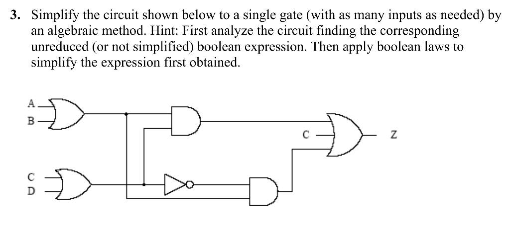 3. Simplify the circuit shown below to a single gate (with as many inputs as needed) by an algebraic method. Hint: First anal