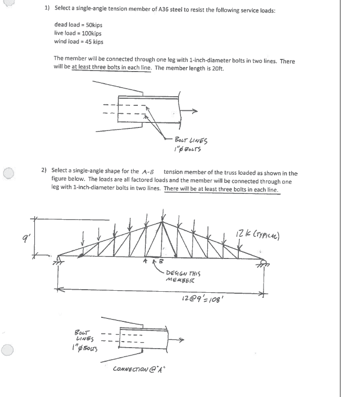 1) Select a single-angle tension member of A36 steel to resist the following service loads:
dead load \( =50 \mathrm{kips} \)