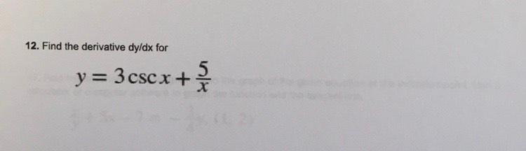 12. Find the derivative dy/dx for \[ y=3 \csc x+\frac{5}{x} \]