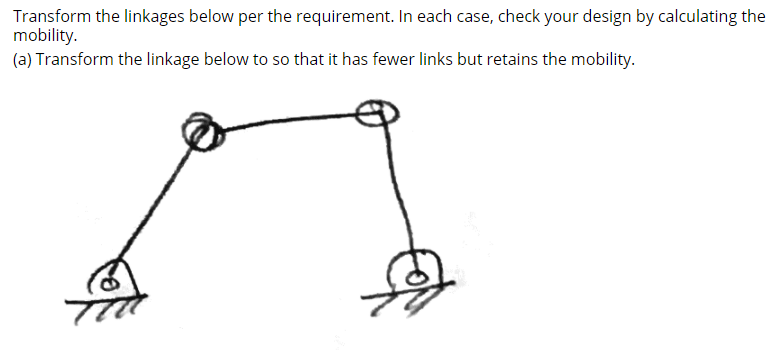 Solved Design linkages (draw kinematic diagrams) per the