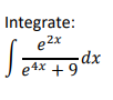 Solved Integrate: e2x dx e4x + 9 Sense | Chegg.com