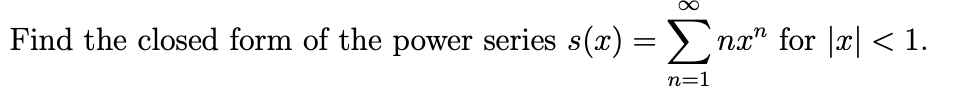 Solved Find the closed form of the power series s(x) = Σ¹ | Chegg.com