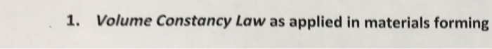 Solved 1. Volume Constancy Law as applied in materials | Chegg.com