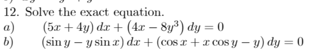 12. Solve the exact equation. a) \( \quad(5 x+4 y) d x+\left(4 x-8 y^{3}\right) d y=0 \) b) \( \quad(\sin y-y \sin x) d x+(\c