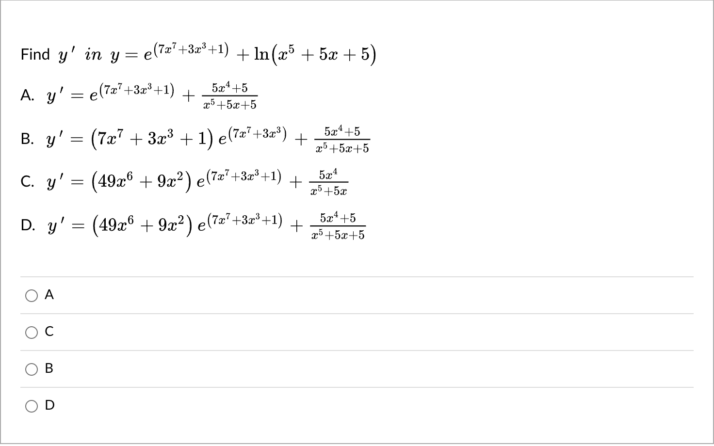 1 Find y in y = e(7z? +32° +1) + ln(25 + 5x + 5) = A. y = e(7x7 +32° +1) + =e 524+5 25 +5x+5 + = + 5x4 +5 25 +5x+5 5x4 B. y