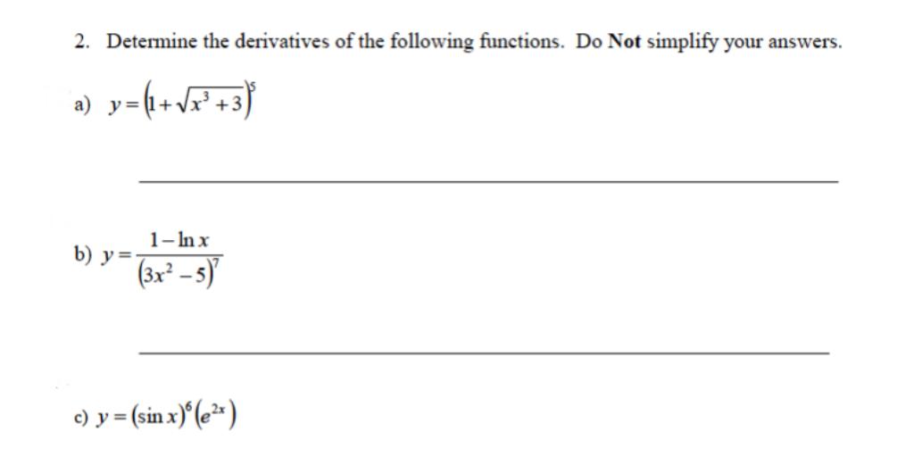 2. Determine the derivatives of the following functions. Do Not simplify your answers. a) y = y = (1 + √x² + 3 ) 1-lnx b) y=