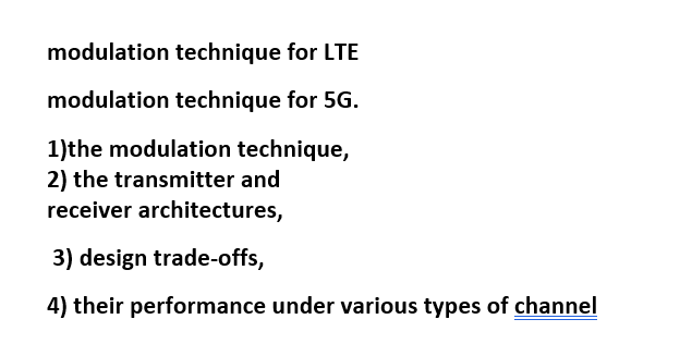 modulation technique for LTE
modulation technique for 5G.
1)the modulation technique,
2) the transmitter and
receiver archite