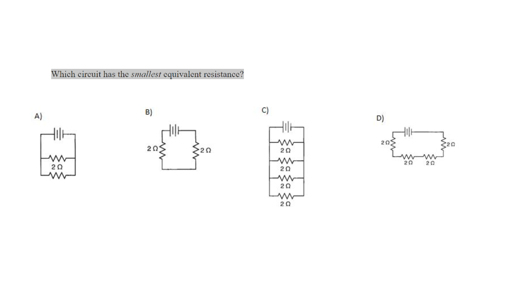 Solved Which circuit has the smallest equivalent resistance?
