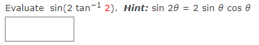 Solved Evaluate sin(2tan−1 2). Hint: sin2θ=2sinθcosθ | Chegg.com