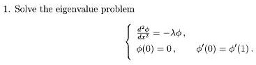 1. Solve the eigenvalue problem \[ \left\{\begin{array}{l} \frac{d^{2} \phi}{d x^{2}}=-\lambda \phi, \\ \phi(0)=0, \quad \phi