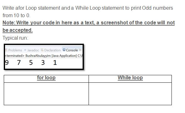 Write afor Loop statement and a While Loop statement to print Odd numbers from 10 to 0. Note: Write your code in here as a te