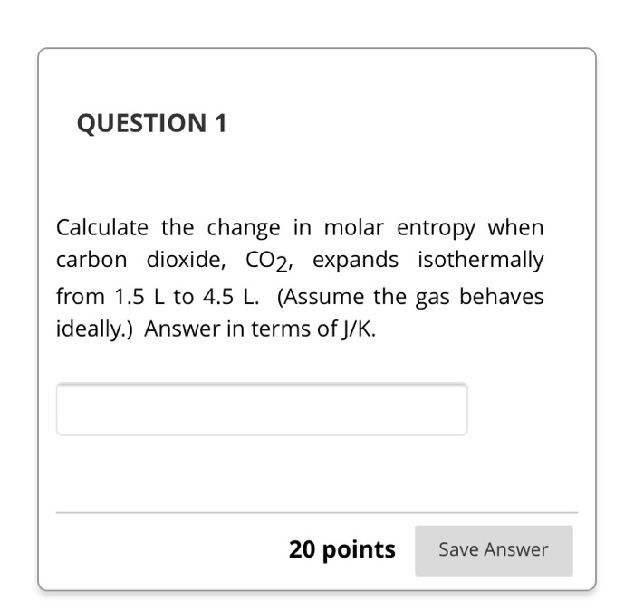 Solved QUESTION 1 Calculate the change in molar entropy when | Chegg.com
