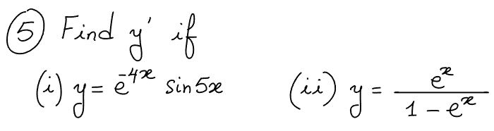 (5) Find \( y^{\prime} \) if (i) \( y=e^{-4 x} \sin 5 x \) (ii) \( y=\frac{e^{x}}{1-e^{x}} \)