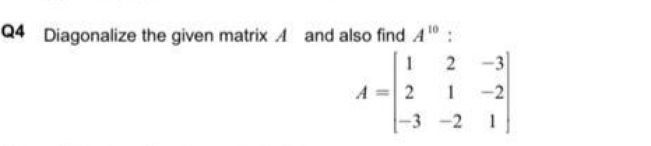 Solved 24 Diagonalize the given matrix A and also find A10 : | Chegg.com