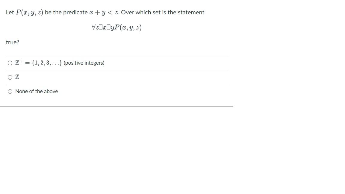 Let \( P(x, y, z) \) be the predicate \( x+y<z \). Over which set is the statement \[ \forall z \exists x \exists y P(x, y, z