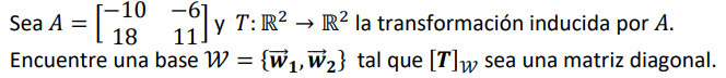 -6 y Sea A = [ 15 ]y T: R2 - R2 la transformación inducida por A. Encuentre una base W = {W1,W2} tal que [T]w sea una matriz