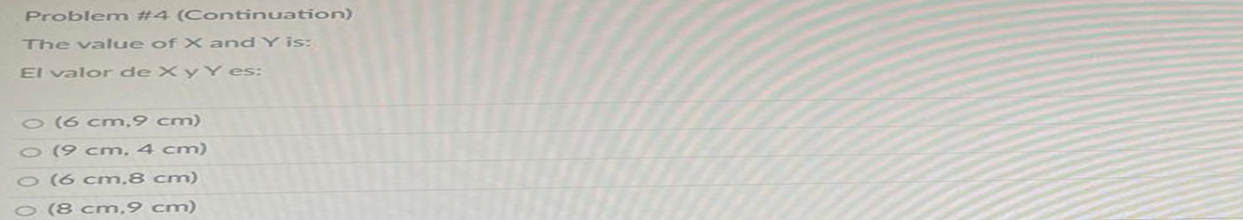 Problem \( \# 4 \) (Continuation) The value of \( X \) and \( Y \) is: El valor de \( x \) y \( y \) es: \( (6 \mathrm{~cm},