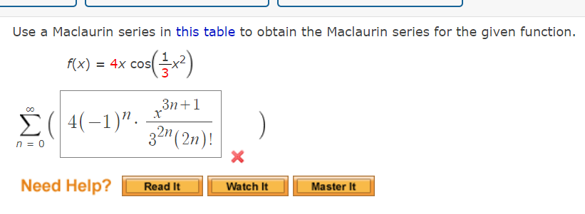 Use a Maclaurin series in this table to obtain the Maclaurin series for the given function.
\[
\begin{array}{c}
f(x)=4 x \cos