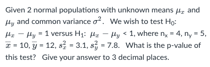 Solved Given 2 normal populations with unknown means μx and | Chegg.com