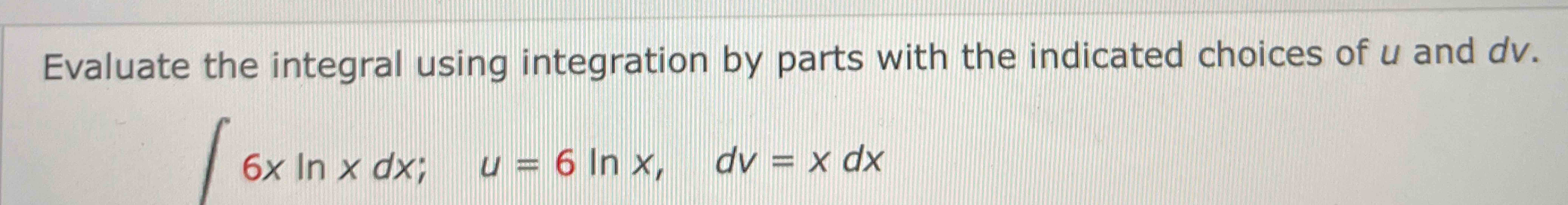 Solved Evaluate the integral using integration by parts with | Chegg.com