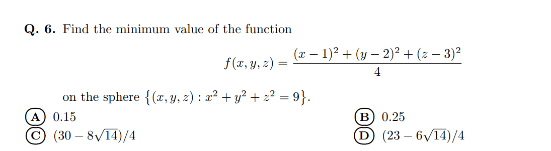 Q. 6. Find the minimum value of the function \[ f(x, y, z)=\frac{(x-1)^{2}+(y-2)^{2}+(z-3)^{2}}{4} \] on the sphere \( \left\