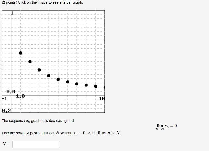 (2 points) Click on the image to see a larger graph.
The sequence \( s_{n} \) graphed is decreasing and
\[
\lim _{n \rightarr