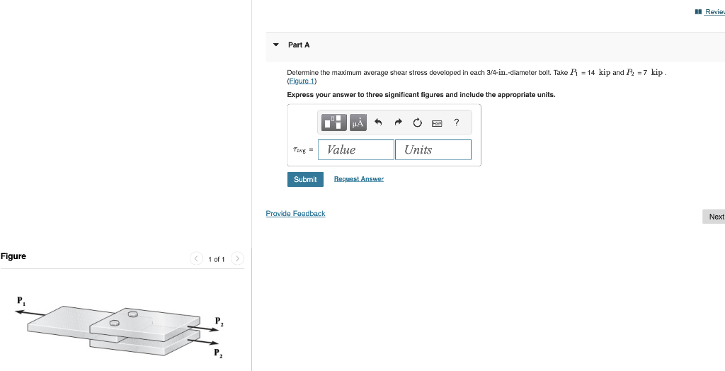 Determine the maximum average shear stress developed in each 3/4-in.-diameter bolt. Take \( P_{1}=14 \) kip and \( P_{2}=7 \)