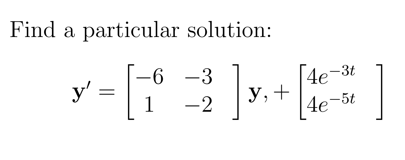 Find a particular solution: \[ \mathbf{y}^{\prime}=\left[\begin{array}{cc} -6 & -3 \\ 1 & -2 \end{array}\right] \mathbf{y},+\