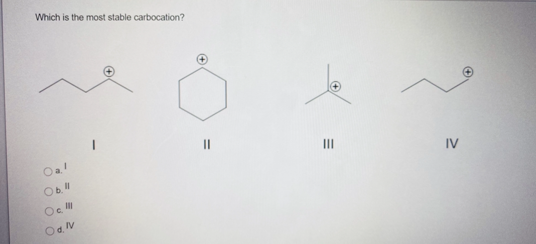 Solved Which is the most stable carbocation? - II III IV O | Chegg.com