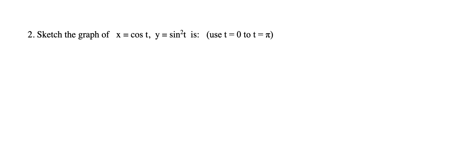 solved-2-sketch-the-graph-of-x-cost-y-sin2t-is-use-t-0-to-chegg