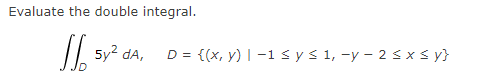 Evaluate the double integral. \[ \iint_{D} 5 y^{2} d A_{,} \quad D=\{(x, y) \mid-1 \leq y \leq 1,-y-2 \leq x \leq y\} \]