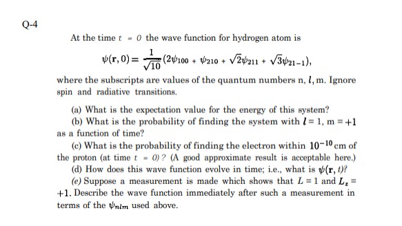 At the time \( t=0 \) the wave function for hydrogen atom is
\[
\psi(\mathbf{r}, 0)=\frac{1}{\sqrt{10}}\left(2 \psi_{100}+\ps