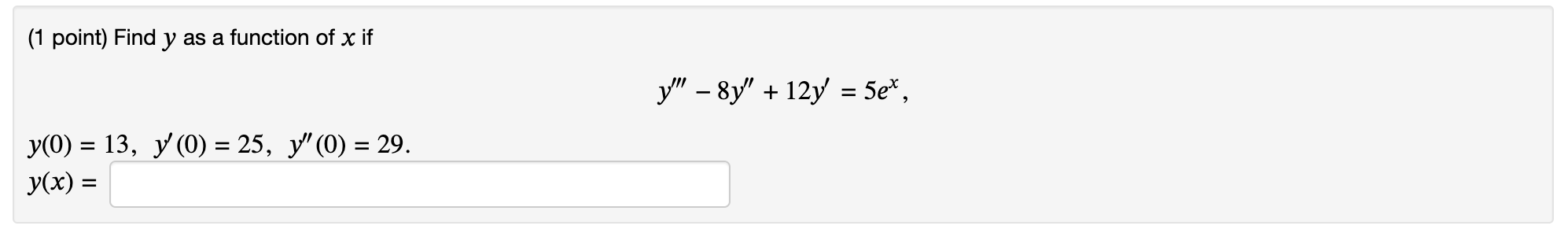 (1 point) Find \( y \) as a function of \( x \) if \[ y^{\prime \prime \prime}-8 y^{\prime \prime}+12 y^{\prime}=5 e^{x} \] \