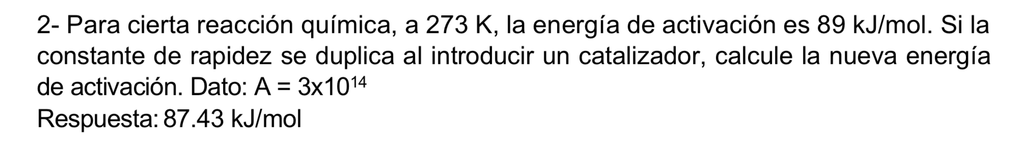 2- Para cierta reacción química, a \( 273 \mathrm{~K} \), la energía de activación es \( 89 \mathrm{~kJ} / \mathrm{mol} \). S