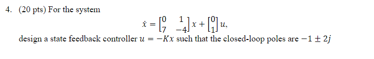Solved 4. (20 pts) For the system x˙=[071−4]x+[01]u design a | Chegg.com