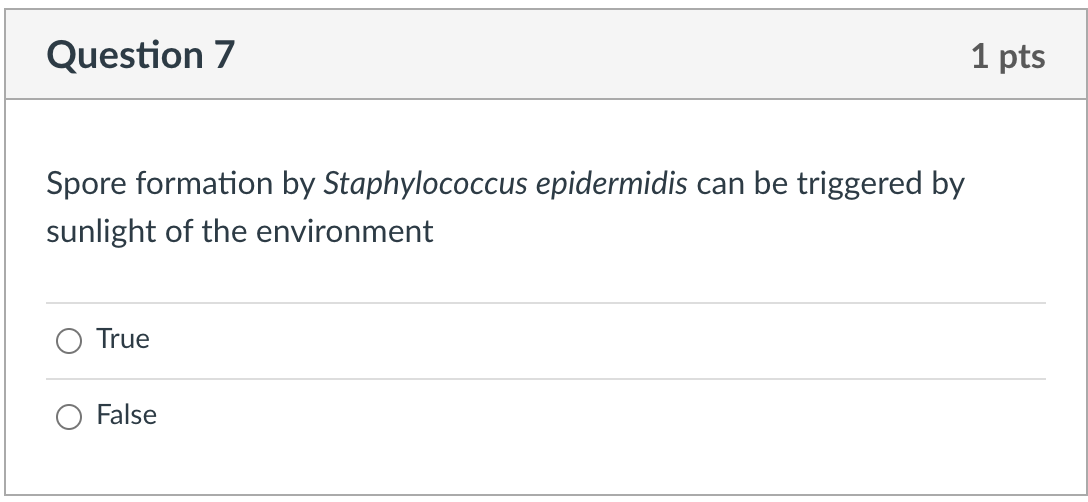 Question 7 1 pts Spore formation by Staphylococcus epidermidis can be triggered by sunlight of the environment True False