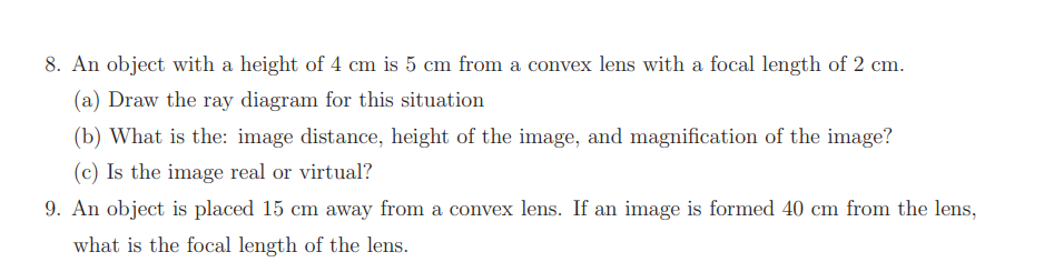 8. An object with a height of 4 cm is 5 cm from a convex lens with a focal length of 2 cm.
(a) Draw the ray diagram for this 