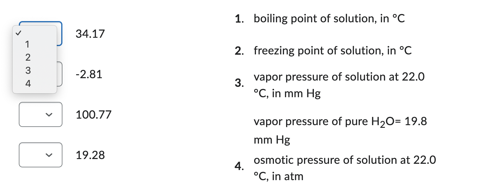 1. boiling point of solution, in \( { }^{\circ} \mathrm{C} \)
2. freezing point of solution, in \( { }^{\circ} \mathrm{C} \)