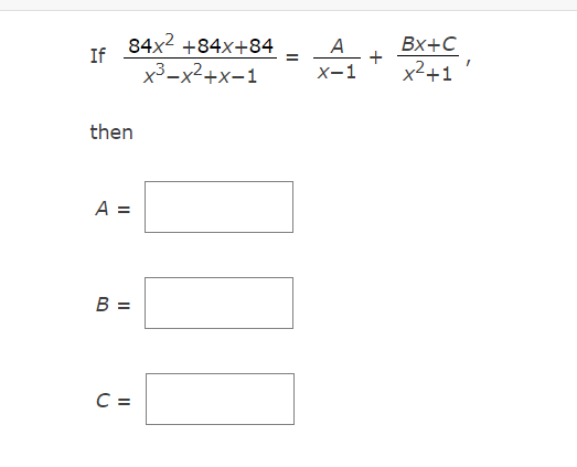 If \( \frac{84 x^{2}+84 x+84}{x^{3}-x^{2}+x-1}=\frac{A}{x-1}+\frac{B x+C}{x^{2}+1} \), then