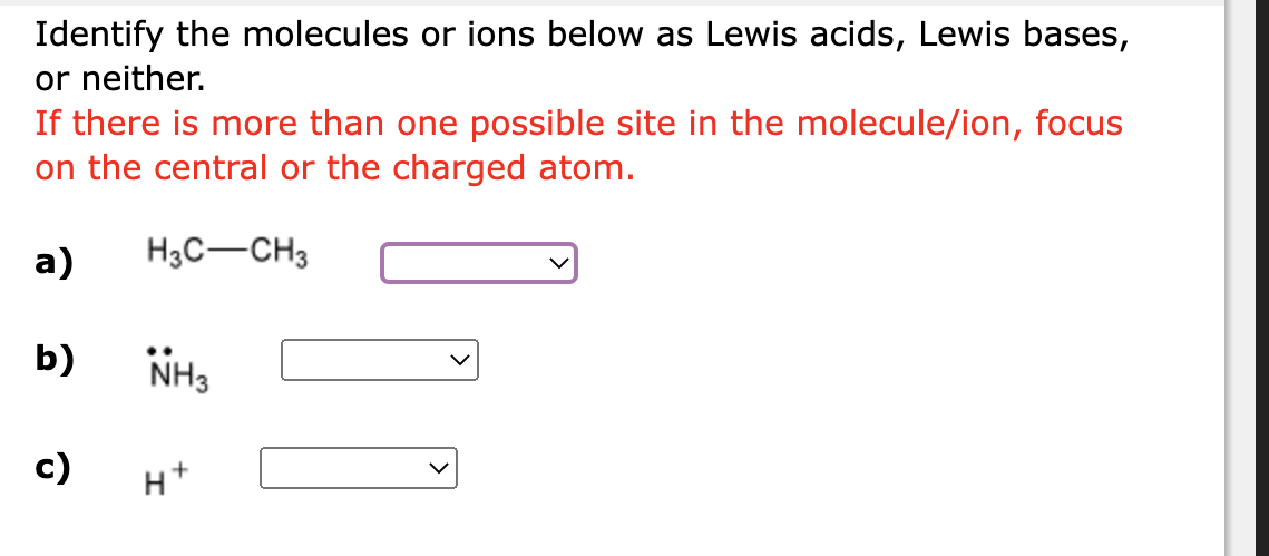 Identify the molecules or ions below as Lewis acids, Lewis bases, or neither.

If there is more than one possible site in the