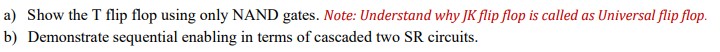 Solved a) Show the T flip flop using only NAND gates. Note: | Chegg.com