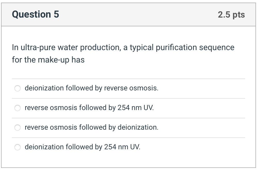 In ultra-pure water production, a typical purification sequence for the make-up has
deionization followed by reverse osmosis.