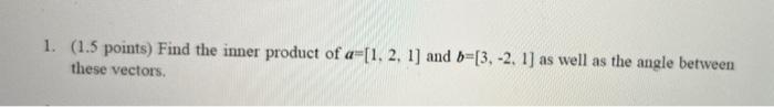 Solved 1. (1.5 points) Find the inner product of a=[1, 2, 1) | Chegg.com