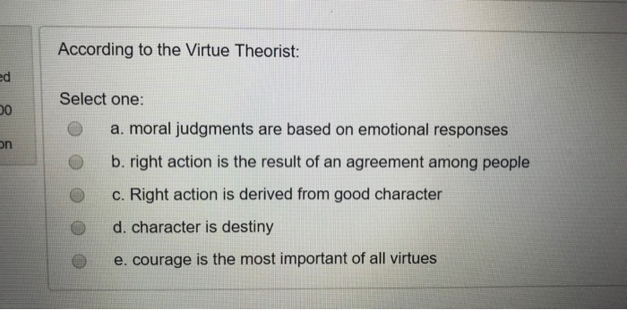 Solved According to the Virtue Theorist: ed Select one: a. | Chegg.com